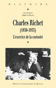 Jérôme Van Wijland - Charles Richet (1850-1935) - L'exercice de la curiosité.