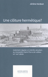 Jérôme Verdoot - Une clôture hermétique ? - Isolement régulier et intérêts séculiers au monastère Saint-Pierre de Lobbes, VIIe-XIVe siècle.