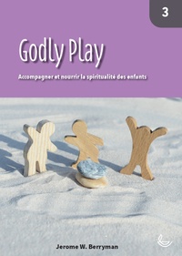 Jerome W. Berryman - Godly Play - Accompagner et nourrir la spiritualité des enfants, volume 3.