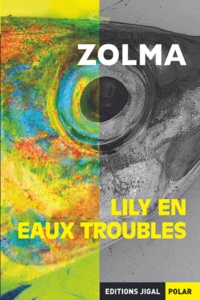 Jérôme Zolma - Lily en eaux troubles.