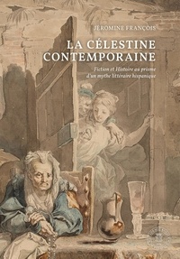 Jéromine François - La Célestine contemporaine - Fiction et Histoire au prisme d'un mythe littéraire hispanique.