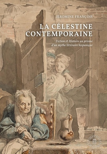 Jéromine François - La Célestine contemporaine - Fiction et Histoire au prisme d'un mythe littéraire hispanique.