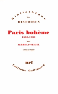 Jerrold Seigel - Paris bohème - Culture et politique aux marges de la vie bourgeoise 1830-1930.