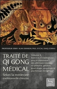 Traité de Qi Gong médical selon la médecine chinoise traditionnelle - Volume 4, Exercices et méditations pour le traitement des affections internes en pédiatrie, gériatrie, gynécologie, neurologie et psychologie énergétique.pdf