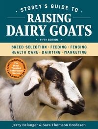Jerry Belanger et Sara Thomson Bredesen - Storey's Guide to Raising Dairy Goats, 5th Edition - Breed Selection, Feeding, Fencing, Health Care, Dairying, Marketing.