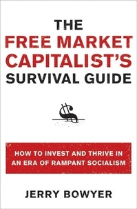 Jerry Bowyer - The Free Market Capitalist's Survival Guide - How to Invest and Thrive in an Era of Rampant Socialism.
