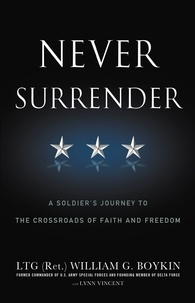 Jerry Boykin et Lynn Vincent - Never Surrender - A Soldier's Journey to the Crossroads of Faith and Freedom.