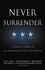 Never Surrender. A Soldier's Journey to the Crossroads of Faith and Freedom
