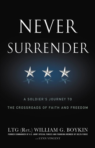 Never Surrender. A Soldier's Journey to the Crossroads of Faith and Freedom