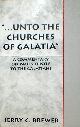 Jerry Brewer - "...Unto The Churches of Galatia": A Commentary on Paul's Epistle To The Galatians.