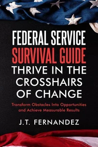Federal Service Survival Guide: Thrive in the Crosshairs of Change