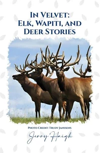 In Velvet: Elk, Wapiti, and Deer Stories