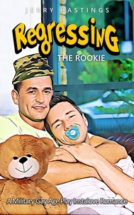  Jerry Hastings - Regressing the Rookie - A Military Gay Age Play Instalove Romance - Strict Daddies, #2.