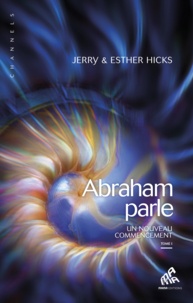 Jerry Hicks et Esther Hicks - Abraham parle, un nouveau commencement - Tome 1.