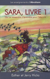 Jerry Hicks et Esther Hicks - Sara Tome 1 : Qui se ressemble s'assemble pour l'éternité.