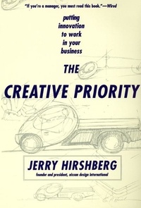 Jerry Hirshberg - The Creative Priority - Putting Innovation To Work In Your Business.