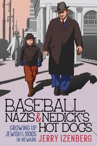  Jerry Izenberg - Baseball, Nazis &amp; Nedick’s Hot Dogs: Growing up Jewish in the 1930s in Newark.