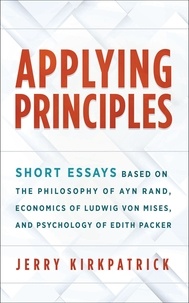  Jerry Kirkpatrick - Applying Principles: Short Essays Based on the Philosophy of Ayn Rand, Economics of Ludwig von Mises, and Psychology of Edith Packer.