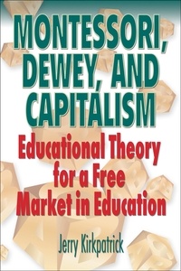  Jerry Kirkpatrick - Montessori, Dewey, and Capitalism: Educational Theory for a Free Market in Education - Education, #1.