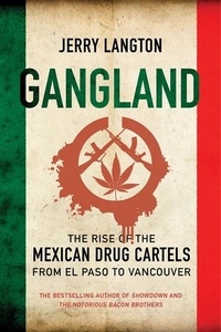 Jerry Langton - Gangland - The Rise of the Mexican Drug Cartels from El Paso to Vancouver.