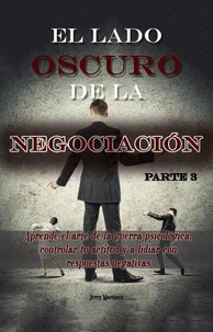 El arte oscuro de la negociación - Parte 3 - Aprende el arte de la guerra psicológica, controlar tu actitud y a lidiar con respuestas negativas