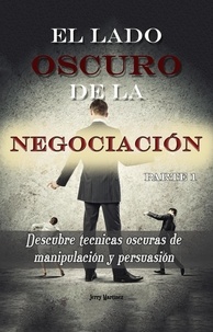  Jerry Martinez - El lado oscuro de la negociación - Parte 1 - Descubre técnicas oscuras de manipulación y persuasión - El lado oscuro de la negociación, #1.