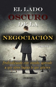 El lado oscuro de la negociación - Parte 2 - Profundizando este mundo, aprende a que otros hagan lo que quieres