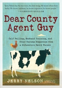 Jerry Nelson - Dear County Agent Guy - Calf Pulling, Husband Training, and Other Curious Dispatches from a Midwestern Dairy Farmer.