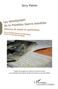 Jerry Palmer - Les témoignages de la Première Guerre mondiale - Mémoires de soldats et significations de la Grande Guerre en Allemagne, France et Grande-Bretagne.