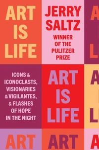 Art Is Life : Icons and Iconoclasts, Visionaries and Vigilantes, and Flashes of Hope in the Night /a