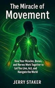 Book #12 – The Miracle of Movement: How Your Muscles, Bones, and Nerves Work Together to Let You Live, Act, and Navigate the World