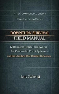 Book #15 – Inside Commercial Credit: Downturn Survival Field Manual: 12 Borrower-Ready Frameworks for Overloaded Credit Systems – and the Standard That Decides Outcomes
