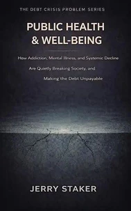 Book #16 – Public Health & Well-Being: How Addiction, Mental Illness, and Systemic Decline Are Quietly Breaking Society – and Making Debt Unpayable