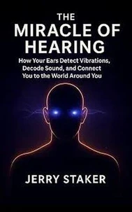 Book #2 – The Miracle of Hearing: How Your Ears Detect Vibrations, Decode Sound, and Connect You to the World Around You