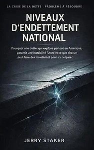 Book #28 – Le Problème de la Crise de la Dette : Niveaux de Dette Nationale: Pourquoi l’explosion de la dette américaine garantit une instabilité future – et ... (French Edition)