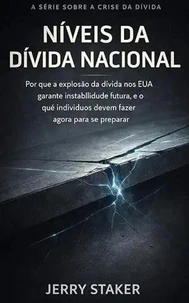 Book #31 – O Problema Da Crise Da Dívida: Níveis Da Dívida Nacional: Por Que A Explosão Da Dívida Americana Garante Instabilidade Futura – E O Que As Pessoas ... (Portuguese Edition)