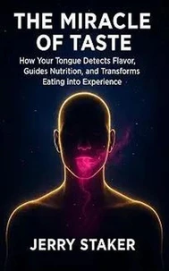 Book #4 – The Miracle of Taste: How Your Tongue Detects Flavor, Your Brain Creates Meaning, and Your Body Finds Pleasure, Comfort, and Protection in Every Bite