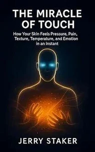 Book #5 – The Miracle of Touch: How Your Skin Feels Pressure, Temperature, Pain, Comfort, and Connection Every Moment of Your Life