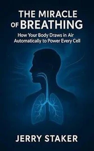 Book #7 – The Miracle of Breathing: How Your Body Draws in Air Automatically to Power Every Cell