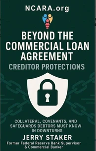 Book #8 – Beyond the Commercial Loan Agreement: Creditor Protections: Collateral, Covenants, and Safeguards Debtors Must Know in Downturns
