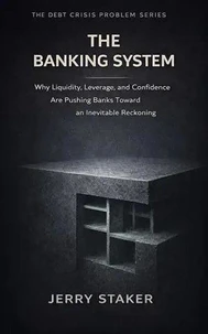 Book #8 – The Banking System: Why Liquidity, Leverage, and Confidence Are Pushing Banks Toward an Inevitable Reckoning