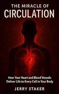 Book #8 – The Miracle of Circulation: How Your Heart and Blood Vessels Deliver Life to Every Cell in Your Body