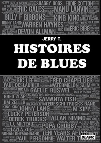 Jerry T - Histoires de blues - Recueil d'interviews et rencontres des artistes de blues. Français, internationaux, connus et inconnus du grand public.