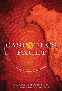 Jerry Thompson - Cascadia's Fault - The Deadly Earthquake That Will Devastate North America.