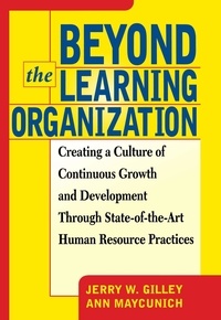 Jerry W Gilley et Ann Maycunich Gilley - Beyond The Learning Organization - Creating a Culture of Continuous Growth and Development through State-of-the-Art Human Resource Practicies.