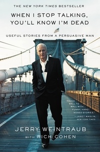 Jerry Weintraub et Rich Cohen - When I Stop Talking, You'll Know I'm Dead - Useful Stories from a Persuasive Man.