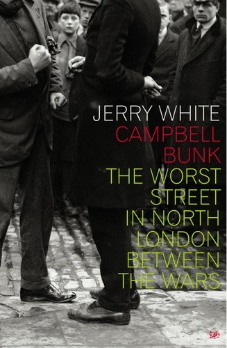 Jerry White - Campbell Bunk - The Worst Street in North London Between the Wars.