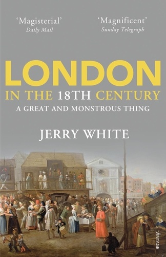 Jerry White - London In The Eighteenth Century - A Great and Monstrous Thing.