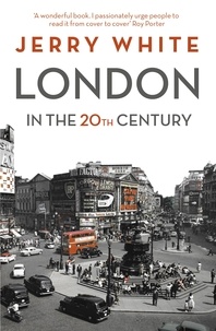 Jerry White - London in the Twentieth Century - A City and Its People.