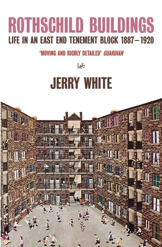 Jerry White - Rothschild Buildings - Life in an East-End Tenement Block 1887 - 1920.